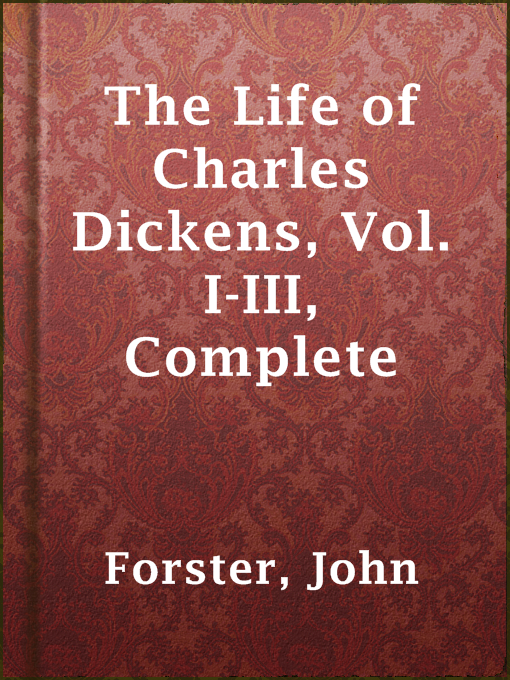 Title details for The Life of Charles Dickens, Vol. I-III, Complete by John Forster - Available